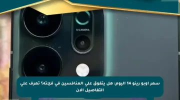 سعر أوبو رينو 14 اليوم: هل يتفوق على المنافسين في فئته؟ تعرف على التفاصيل الآن